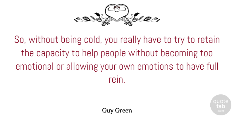 Guy Green Quote About Allowing, Becoming, Capacity, Full, People: So Without Being Cold You...