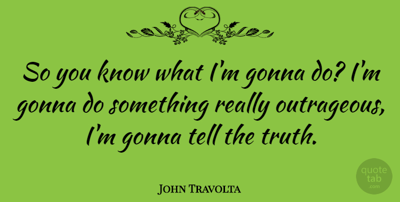 John Travolta Quote About Truth, Reality, Knows: So You Know What Im...