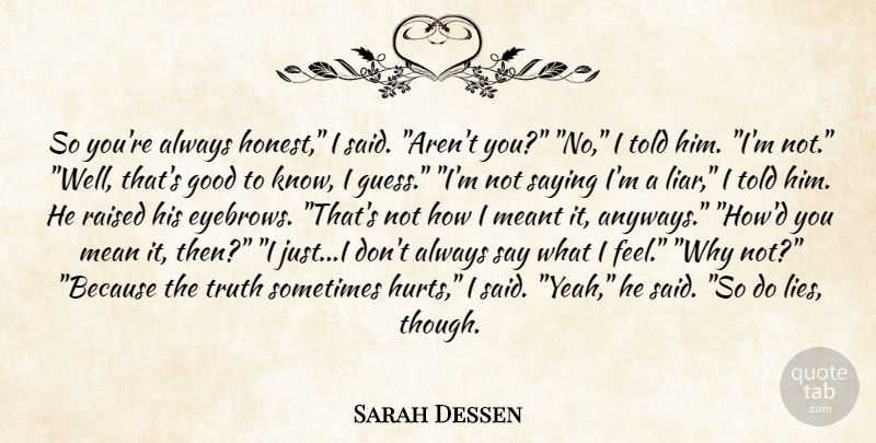 Sarah Dessen Quote About Hurt, Liars, Lying: So Youre Always Honest I...
