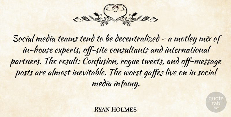 Ryan Holmes Quote About Almost, Mix, Motley, Rogue, Social: Social Media Teams Tend To...