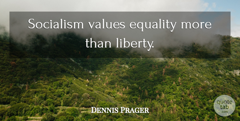Dennis Prager Quote About Equality, Eugenics, Liberty: Socialism Values Equality More Than...
