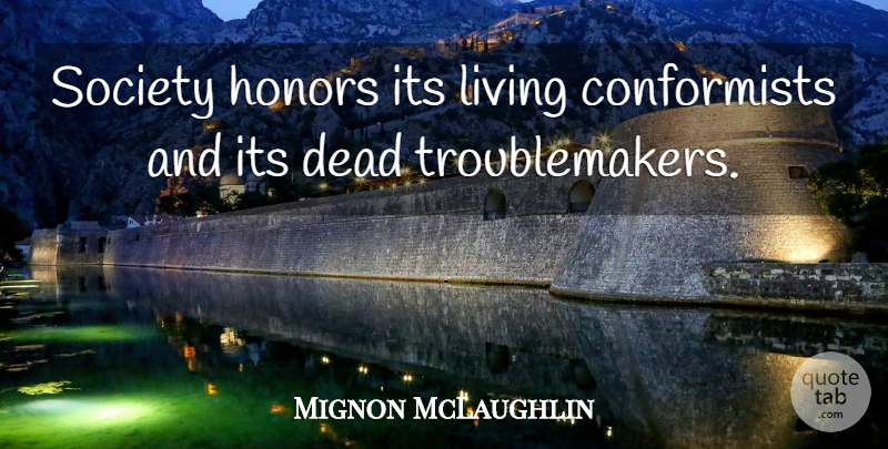 Mignon McLaughlin Quote About Freedom, Anger, Honor: Society Honors Its Living Conformists...