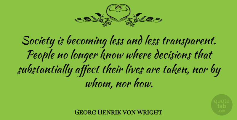 Georg Henrik von Wright Quote About Affect, Becoming, Decisions, Less, Lives: Society Is Becoming Less And...