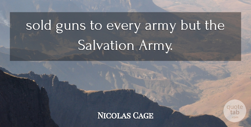 Nicolas Cage Quote About Army, Army And Navy, Guns, Salvation, Sold: Sold Guns To Every Army...