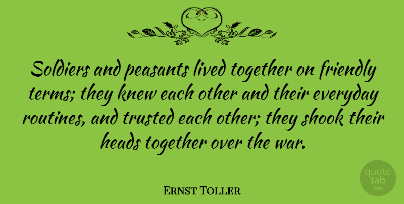 Ernst Toller Quote About War, Everyday Routine, Soldier: Soldiers And Peasants Lived Together...