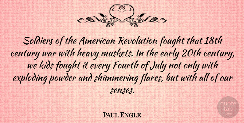Paul Engle Quote About War, Kids, July: Soldiers Of The American Revolution...