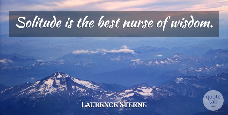 Laurence Sterne Quote About Nurse, Solitude, Loner: Solitude Is The Best Nurse...