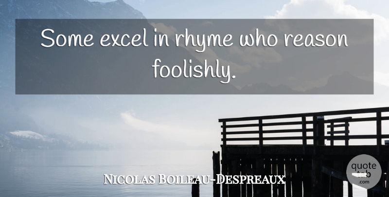 Nicolas Boileau-Despreaux Quote About Reason, Rhyme: Some Excel In Rhyme Who...