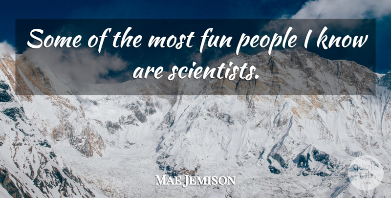 Mae Jemison Quote About Fun, People, Scientist: Some Of The Most Fun...