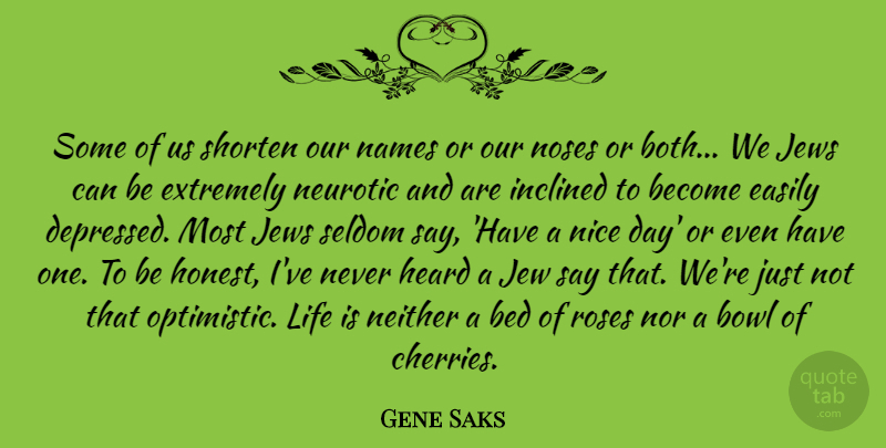 Gene Saks Quote About Bed, Bowl, Easily, Extremely, Heard: Some Of Us Shorten Our...