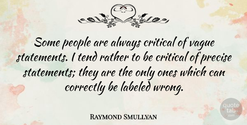 Raymond Smullyan Quote About People, Critical, Precise: Some People Are Always Critical...