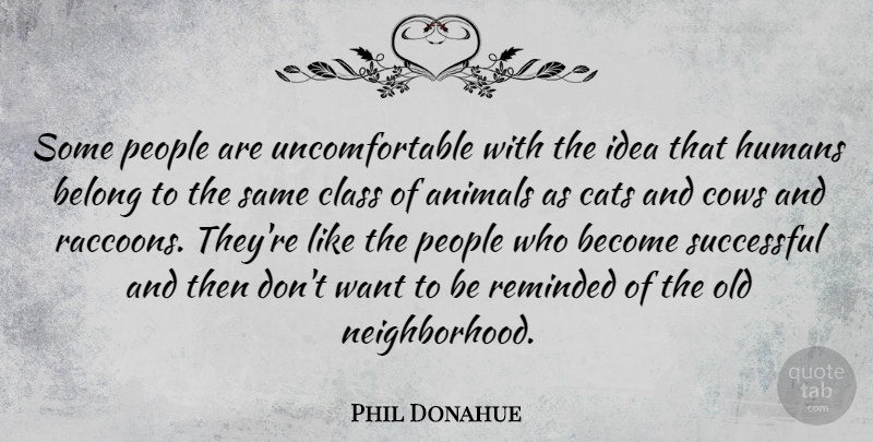 Phil Donahue Quote About Cat, Successful, Animal: Some People Are Uncomfortable With...