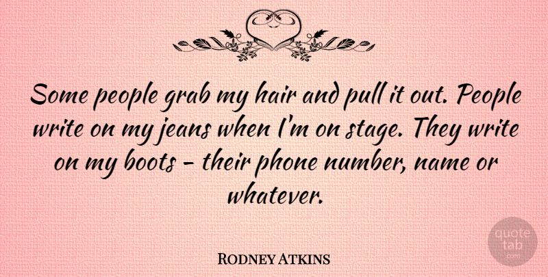 Rodney Atkins Quote About Grab, Jeans, Name, People, Pull: Some People Grab My Hair...
