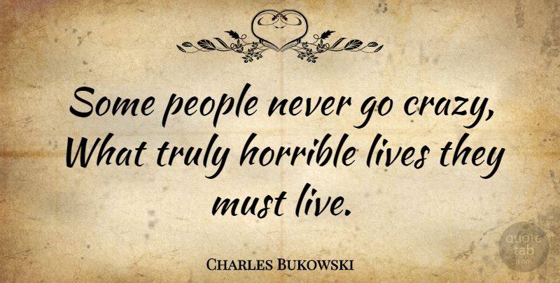 Charles Bukowski Quote About Life, Crazy, People: Some People Never Go Crazy...