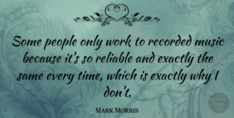 Mark Morris Quote About People, Music Is, Recorded Music: Some People Only Work To...