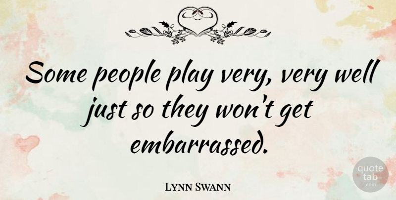 Lynn Swann Quote About Play, People, Embarrassment: Some People Play Very Very...