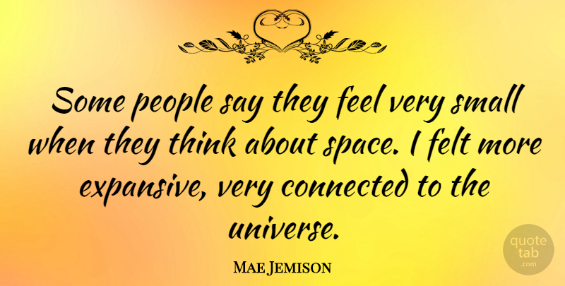 Mae Jemison Quote About Connected, Felt, People, Small: Some People Say They Feel...