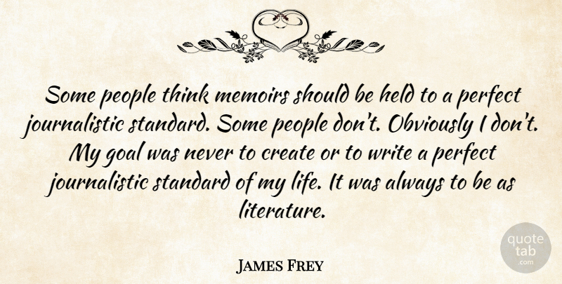 James Frey Quote About Writing, Thinking, Perfect: Some People Think Memoirs Should...