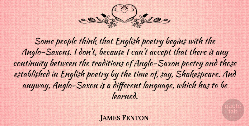 James Fenton Quote About Accept, Begins, Continuity, English, People: Some People Think That English...