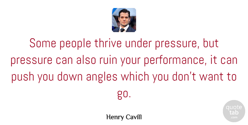 Henry Cavill Quote About People, Want, Ruins: Some People Thrive Under Pressure...