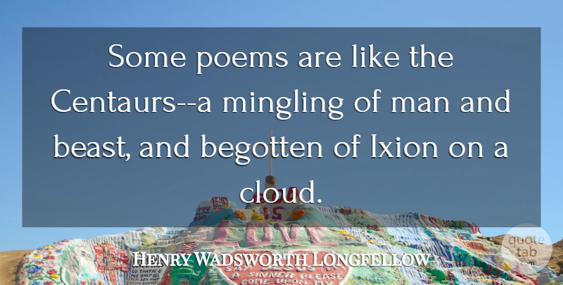 Henry Wadsworth Longfellow Quote About Men, Clouds, Centaurs: Some Poems Are Like The...