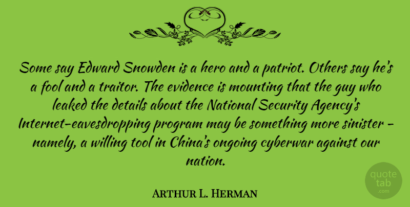 Arthur L. Herman Quote About Hero, Agency, Guy: Some Say Edward Snowden Is...