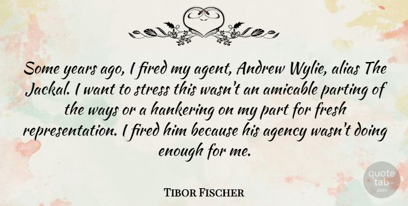 Tibor Fischer Quote About Agency, Andrew, Fresh, Hankering, Ways: Some Years Ago I Fired...
