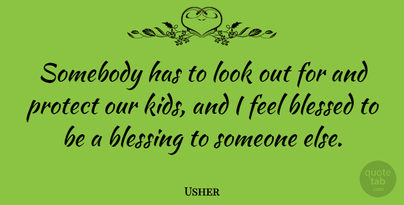 Usher Quote About Blessed, Kids, Blessing: Somebody Has To Look Out...