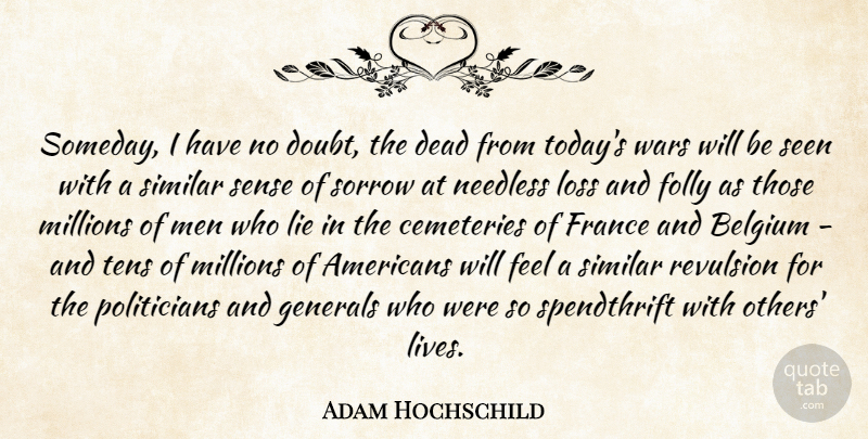 Adam Hochschild Quote About Lying, War, Loss: Someday I Have No Doubt...