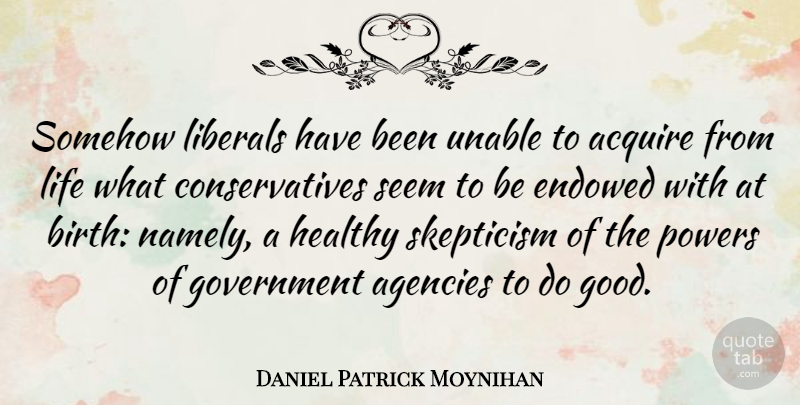 Daniel Patrick Moynihan Quote About Agency, Government, Healthy: Somehow Liberals Have Been Unable...