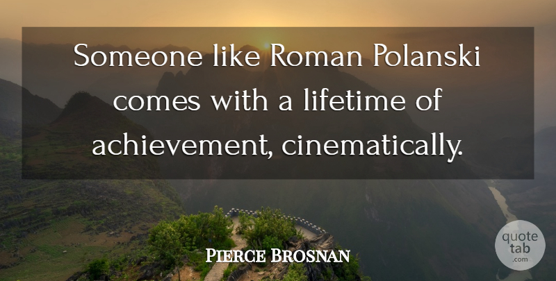 Pierce Brosnan Quote About undefined: Someone Like Roman Polanski Comes...