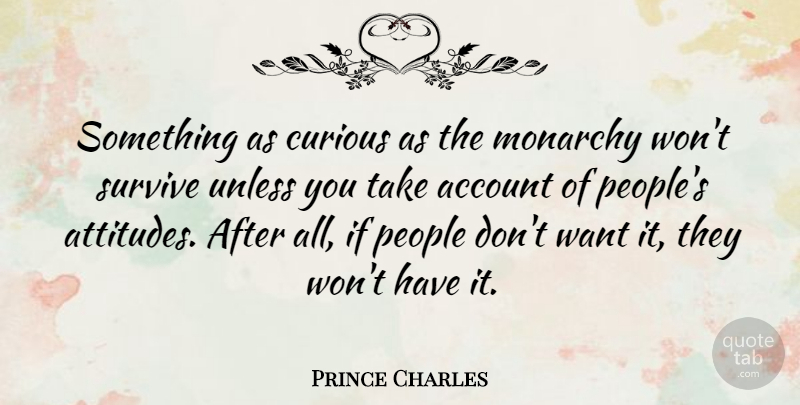 Prince Charles Quote About Attitude, People, Want: Something As Curious As The...