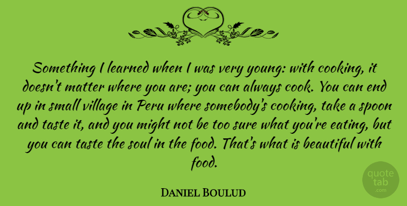 Daniel Boulud Quote About Food, Learned, Matter, Might, Peru: Something I Learned When I...