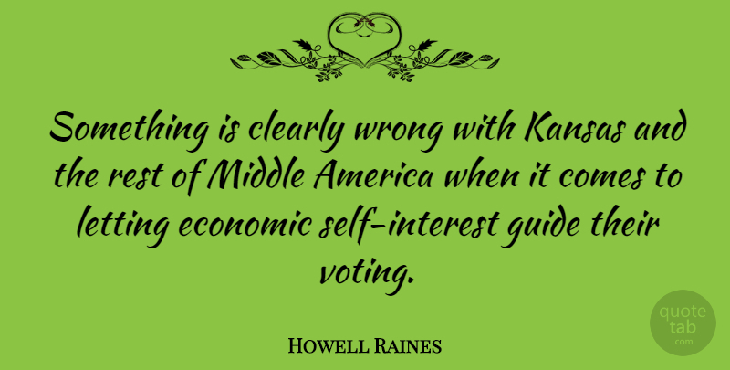 Howell Raines Quote About Self, Kansas, America: Something Is Clearly Wrong With...