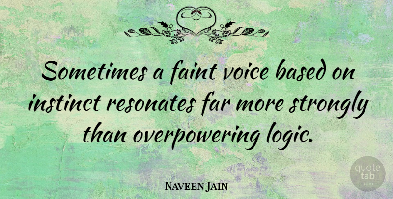Naveen Jain Quote About Voice, Logic, Sometimes: Sometimes A Faint Voice Based...