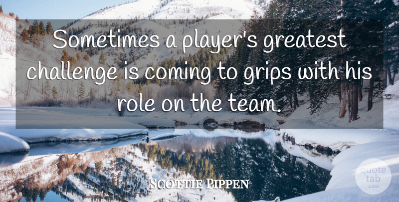 Scottie Pippen Quote About Basketball, Teamwork, Player: Sometimes A Players Greatest Challenge...