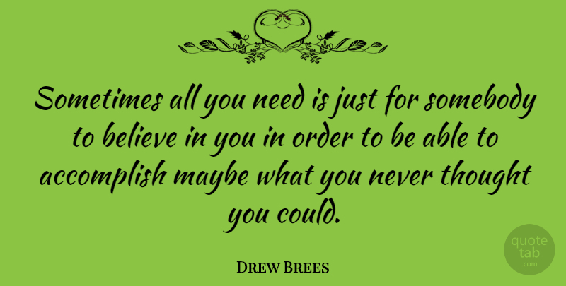 Drew Brees Quote About Believe, Order, Needs: Sometimes All You Need Is...