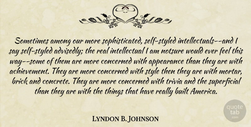 Lyndon B. Johnson Quote About Real, Self, America: Sometimes Among Our More Sophisticated...
