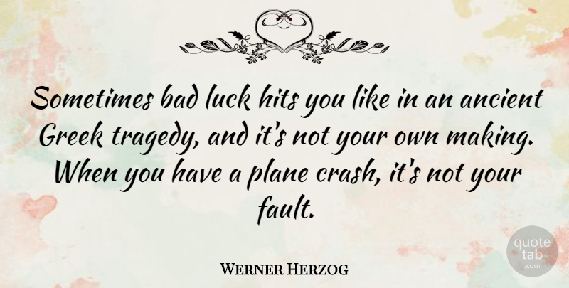 Werner Herzog Quote About Greek, Luck, Tragedy: Sometimes Bad Luck Hits You...