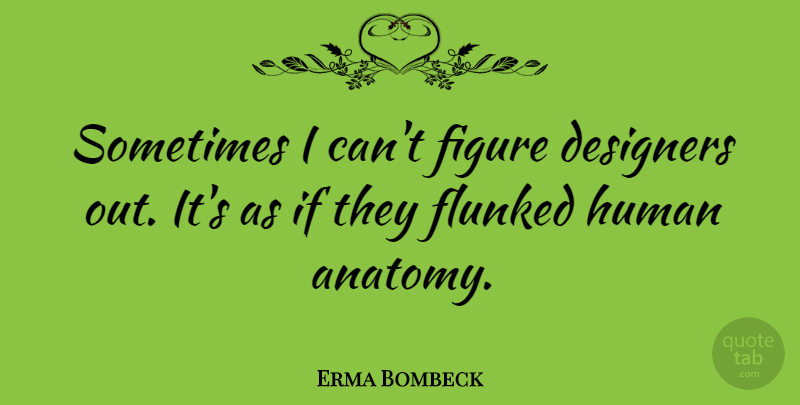 Erma Bombeck Quote About Fashion, Design, Literature: Sometimes I Cant Figure Designers...
