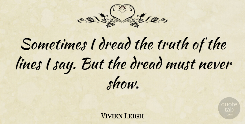 Vivien Leigh Quote About Fear, Lines, Sometimes: Sometimes I Dread The Truth...