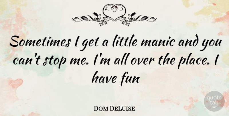 Dom DeLuise Quote About Fun, Littles, Sometimes: Sometimes I Get A Little...