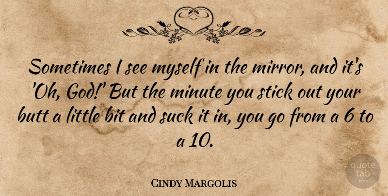 Cindy Margolis Quote About Bit, God, Minute, Stick: Sometimes I See Myself In...