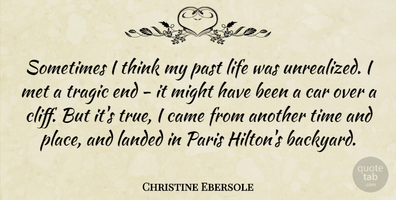 Christine Ebersole Quote About Came, Car, Landed, Life, Met: Sometimes I Think My Past...