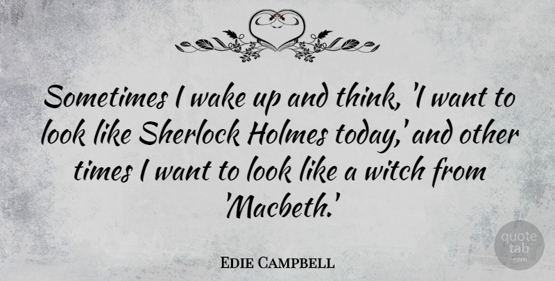 Edie Campbell Quote About Sherlock, Wake: Sometimes I Wake Up And...