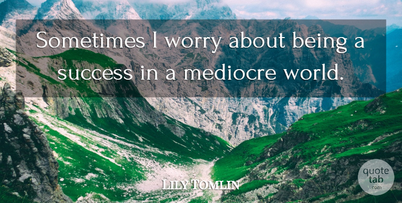 Lily Tomlin Quote About Funny, Success, Congratulations: Sometimes I Worry About Being...