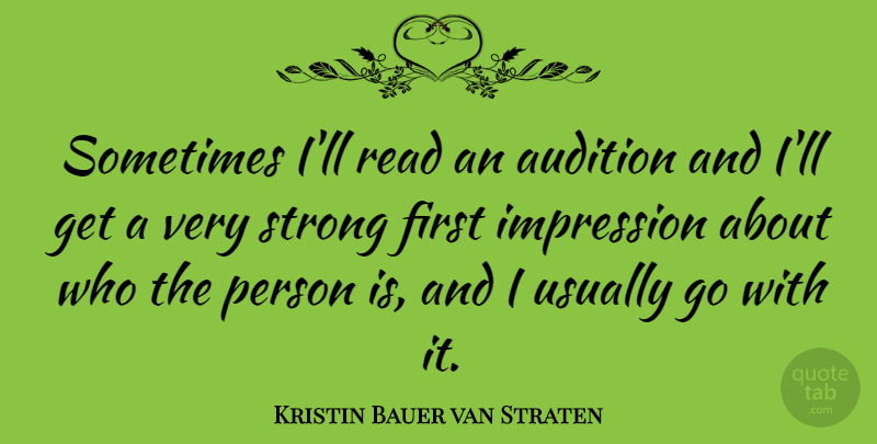 Kristin Bauer van Straten Quote About Audition, Impression, Strong: Sometimes Ill Read An Audition...