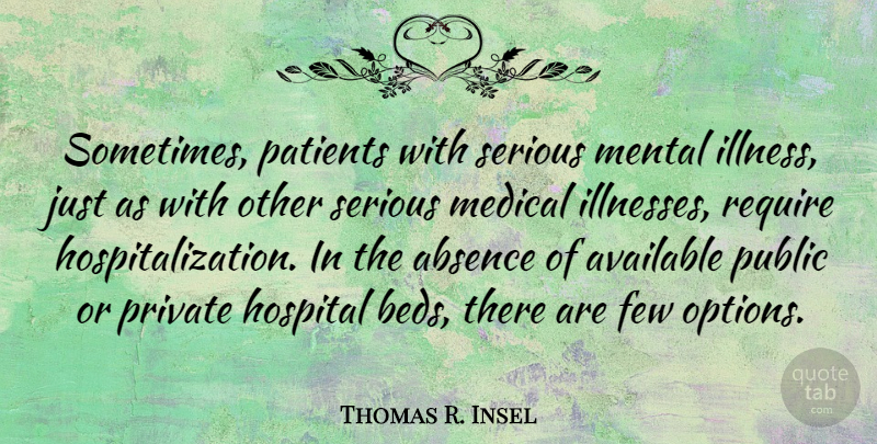Thomas R. Insel Quote About Available, Few, Medical, Mental, Patients: Sometimes Patients With Serious Mental...