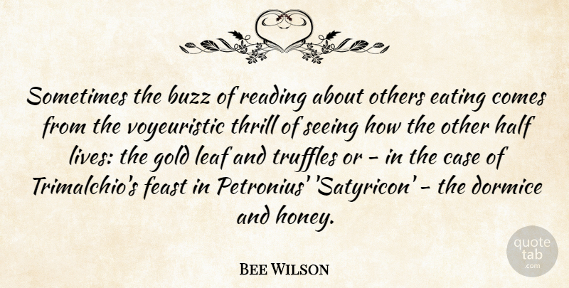 Bee Wilson Quote About Buzz, Case, Feast, Half, Leaf: Sometimes The Buzz Of Reading...