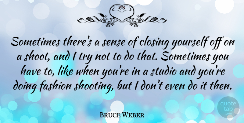Bruce Weber Quote About Studio: Sometimes Theres A Sense Of...